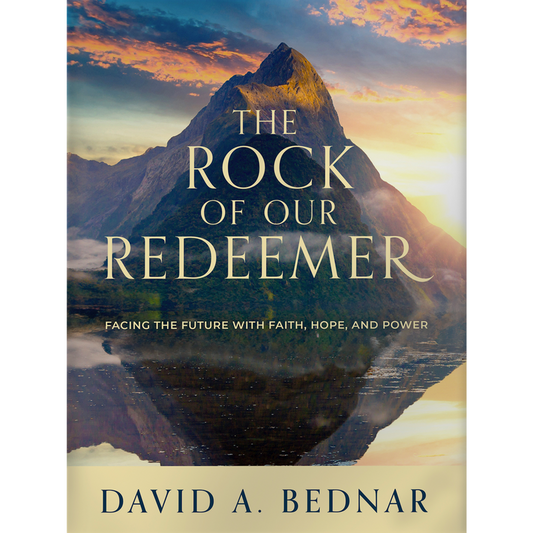 The Rock of Our Redeemer
Facing the Future with Faith, Hope, and Power by David A. Bednar