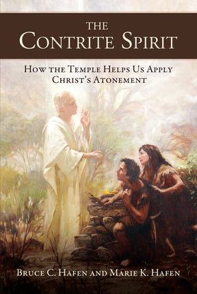 The Contrite Spirit: How the Temple Helps Us Apply Christ's Atonement by Bruce C. Hafen, Marie K. Hafen