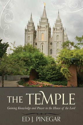 The Temple: Gaining Knowledge and Power in the House of the Lord by Ed J. Pinegar