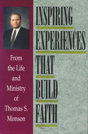 Inspiring Experiences That Build Faith: From the Life and Ministry of Thomas S. Monson